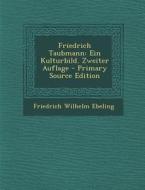 Friedrich Taubmann: Ein Kulturbild. Zweiter Auflage - Primary Source Edition di Friedrich Wilhelm Ebeling edito da Nabu Press