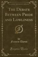 The Debate Between Pride And Lowliness (classic Reprint) di Francis Thynn edito da Forgotten Books
