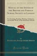 Manual Of The System Of The British And Foreign School Society Of London di British And Foreign School Society edito da Forgotten Books