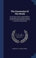 The Conversion Of The World di Gordon Hall, Samuel Newell edito da Sagwan Press