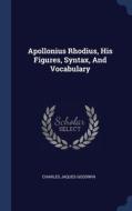 Apollonius Rhodius, His Figures, Syntax, And Vocabulary di Charles Jaques Goodwin edito da Sagwan Press
