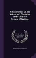 A Dissertation On The Nature And Character Of The Chinese System Of Writing di Peter Stephen Du Ponceau edito da Palala Press
