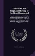 The Sacred And Prophane History Of The World Connected di Samuel Shuckford edito da Palala Press