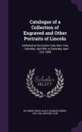 Catalogue Of A Collection Of Engraved And Other Portraits Of Lincoln di De Vinne Press, Grolier Club edito da Palala Press