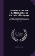 The Idea Of God And The Moral Sense In The Light Of Language di Herbert Baynes edito da Palala Press