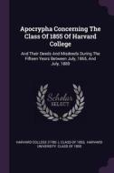 Apocrypha Concerning the Class of 1855 of Harvard College: And Their Deeds and Misdeeds During the Fifteen Years Between edito da CHIZINE PUBN