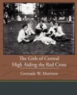 The Girls of Central High Aiding the Red Cross di Gertrude W. Morrison edito da Book Jungle