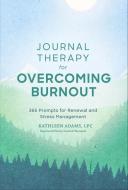 Journal Therapy for Overcoming Burnout, 2: 366 Prompts for Renewal and Stress Management di Kathleen Adams edito da STERLING PUB