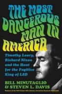The Most Dangerous Man in America: Timothy Leary, Richard Nixon and the Hunt for the Fugitive King of LSD di Bill Minutaglio, Steven L. Davis edito da TWELVE