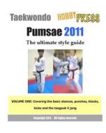 Taekwondo Pumsae 2011 the Ultimate Style Guide: Volume One: Covering the Basic Stances, Punches, Blocks, Kicks and the Taegeuk Il Jang di Hobbypress edito da Createspace