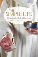 The Simple Life: Discipline for Modern Day Clergy di M. C. Tolbert edito da AUTHORHOUSE