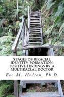 Stages of Biracial Identity Formation: Positive Findings by a Multiracial Doctor di Eve M. Holton Ph. D. edito da Createspace