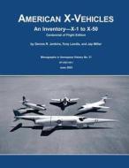 American X-Vehicles: An Inventory X-1 to X-50 Centennial of Flight Edition di Dennis R. Jenkins, Tony Landis, Jay Miller edito da Createspace