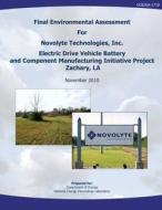 Final Environmental Assessment for Novolyte Technologies, Inc. Electric Drive Vehicle Battery and Component Manufacturing Initiative Project, Zachary, di U. S. Department of Energy, National Energy Technology Laboratory edito da Createspace