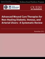 Advanced Wound Care Therapies for Non-Healing Diabetic, Venous, and Arterial Ulcers: A Systematic Review di U. S. Department of Veterans Affairs, Health Services Research &. Dev Service edito da Createspace