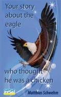 Your Story about the Eagle Who Thought He Was a Chicken di Matthias Schwehm edito da Createspace