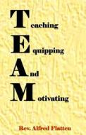 Teaching Equipping and Motivating: Teaching, Equipping, and Motivating the Church. di Rev Alfred Flatten edito da Createspace