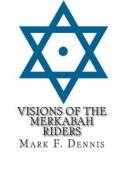 Visions of the Merkabah Riders: The Chariot of Fire di Mark F. Dennis edito da Createspace
