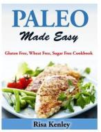 Paleo Made Easy: Gluten Free, Wheat Free, Sugar Free Cookbook di Risa Kenley edito da Createspace