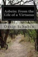 Asbein: From the Life of a Virtuoso di Ossip Schubin edito da Createspace