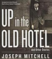 Up in the Old Hotel, and Other Stories di Joseph Mitchell edito da Blackstone Audiobooks