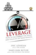 Leverage: How to Accelerate the Speed and Velocity of Your Results di Eric Lofholm, James Karl Butler edito da Createspace
