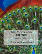 The Moon and Sixpence: (Large Print) di W. Somerset Maugham edito da Createspace