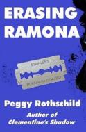 Erasing Ramona di Peggy Rothschild edito da Createspace