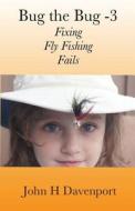 Bug the Bug -V3: Fixing Fly Fishing Fails di John H. Davenport edito da Createspace