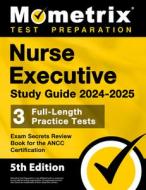 Nurse Executive Study Guide 2024-2025 - 3 Full-Length Practice Tests, Exam Secrets Review Book for the Ancc Certification edito da MOMETRIX MEDIA LLC