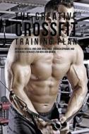 The Creative Crossfit Training Plan: Increase Muscle and Look Incredible Through Dynamic and Explosive Exercises for Men and Women di Correa (Professional Athlete and Coach) edito da Createspace