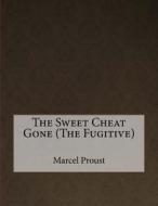 The Sweet Cheat Gone (the Fugitive) di Marcel Proust edito da Createspace