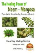 The Healing Power of Neem - Margosa - Time-Tested Remedies for Common Ailments di Dueep Jyot Singh, John Davidson edito da Createspace