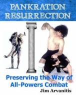 Pankration Resurrection: Preserving the Way of All-Powers Combat di Jim Arvanitis edito da Createspace Independent Publishing Platform