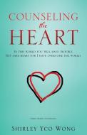 Counseling the Heart di Shirley Yco Wong edito da XULON PR