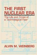 The First Nuclear Era di Alvin M. Weinberg edito da American Institute of Physics