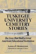 Tuskegee University Cemetery Stories: The Lives That Built a Great American Educational Institution di Lanice P. Middleton edito da NEWSOUTH BOOKS