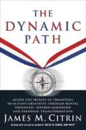 The Dynamic Path: Access the Secrets of Champions to Achieve Greatness Through Mental Toughness, Inspired Leadership, and Personal Trans di James M. Citrin edito da Rodale Press