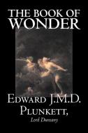 The Book of Wonder by Edward J. M. D. Plunkett, Fiction, Classics, Fantasy, Horror di Edward J. M. D. Plunkett, Lord Dunsany edito da Aegypan
