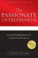 The Passionate Entrepreneur: Essential Building Blocks for Entrepreneurial Success di Steve Adams edito da ADVANTAGE MEDIA GROUP