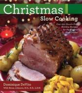 Christmas Slow Cooking: Over 250 Hassle-Free Holiday Recipes for the Electric Slow Cooker di Dominique De Vito edito da APPLESAUCE PR