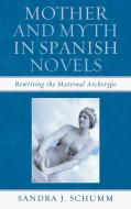 Mother & Myth in Spanish Novels di Sandra J. Schumm edito da Bucknell University Press