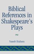 Biblical References in Shakespeare's Plays di Naseeb Shaheen edito da University of Delaware Press
