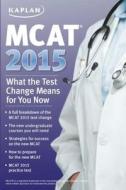 Mcat 2015: What The Test Change Means For You di Kaplan edito da Kaplan Publishing