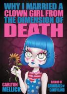 Why I Married a Clown Girl From the Dimension of Death di Carlton Mellick edito da ERASERHEAD PR