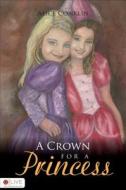 A Crown for a Princess di Alice Conklin edito da Tate Publishing & Enterprises