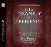 The Insanity of Obedience: Walking with Jesus in Tough Places di Nik Ripken edito da Christianaudio