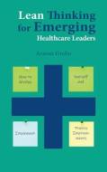 Lean Thinking for Emerging Healthcare Leaders: How to Develop Yourself and Implement Process Improvements di Arnout Orelio edito da BUSINESS EXPERT PR