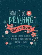 How to Be a Praying Girl of God di Compiled By Barbour Staff edito da SHILOH KIDZ
