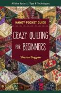 Crazy Quilting for Beginners Handy Pocket Guide: All the Basics to Get You Started di Sharon Boggon edito da C & T PUB